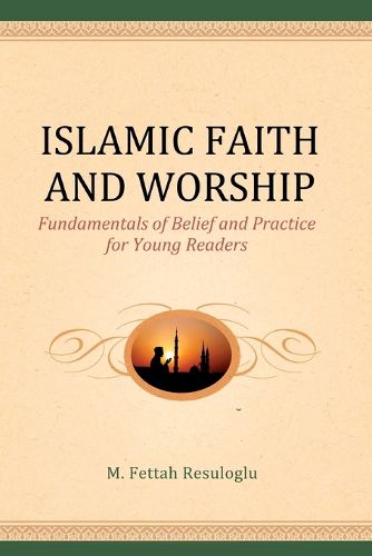 Islamic Faith and Worship: Fundamentals of Belief and Practice for Young Readers