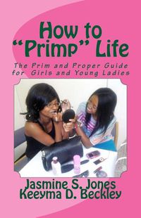 Cover image for How to Primp Life: The Prim and Proper Guide for Young Ladies