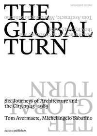 Cover image for The Global Turn: Six Journeys of Architecture and the City, 1945-1989