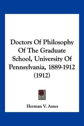 Cover image for Doctors of Philosophy of the Graduate School, University of Pennsylvania, 1889-1912 (1912)