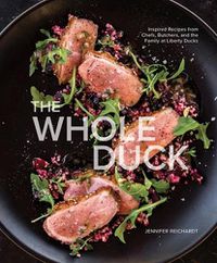 Cover image for The Whole Duck: Inspired Recipes from Chefs, Butchers, and the Family at Liberty Ducks