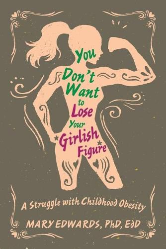 Cover image for You Don't Want to Lose Your Girlish Figure: A Struggle with Childhood Obesity