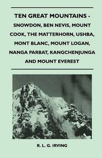 Cover image for Ten Great Mountains - Snowdon, Ben Nevis, Mount Cook, The Matterhorn, Ushba, Mont Blanc, Mount Logan, Nanga Parbat, Kangchenjunga and Mount Everest