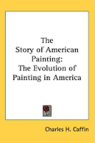 Cover image for The Story of American Painting: The Evolution of Painting in America