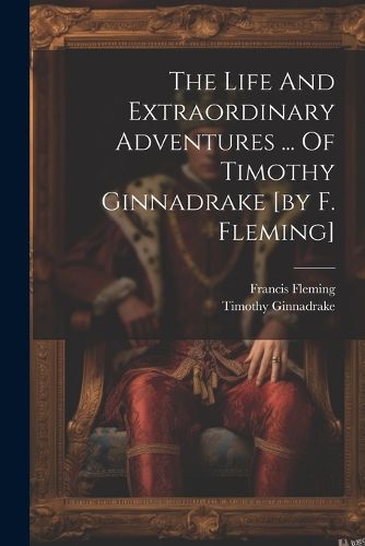 Cover image for The Life And Extraordinary Adventures ... Of Timothy Ginnadrake [by F. Fleming]