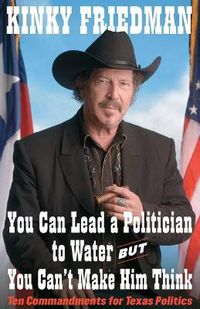 Cover image for You Can Lead a Politician to Water, But You Can't: Ten Commandments for Texas Politics