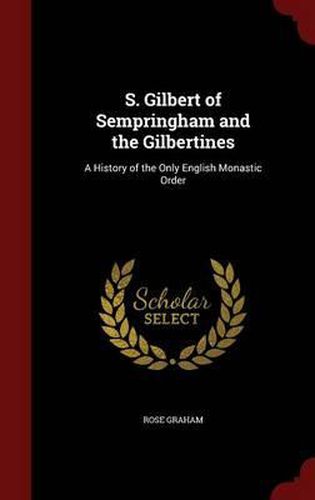 Cover image for S. Gilbert of Sempringham and the Gilbertines: A History of the Only English Monastic Order