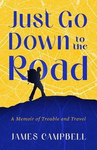 Cover image for Just Go Down to the Road: A Memoir of Trouble and Travel