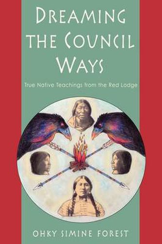 Cover image for Dreaming the Council Ways: True Native Teachings from the Red Lodge