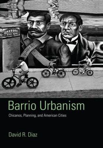 Cover image for Barrio Urbanism: Chicanos, Planning and American Cities