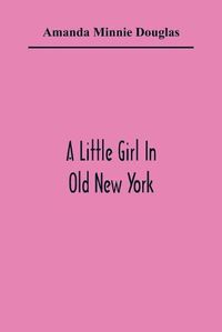 Cover image for A Little Girl In Old New York