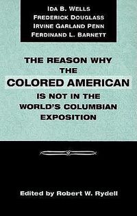 Cover image for The Reason Why the Colored American is Not in the World's Columbian Exposition: The Afro-American's Contribution to Columbian Literature