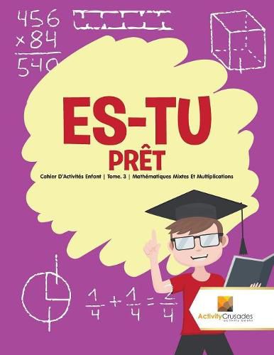 Es-Tu Pret: Cahier D'Activites Enfant Tome. 3 Mathematiques Mixtes Et Multiplications