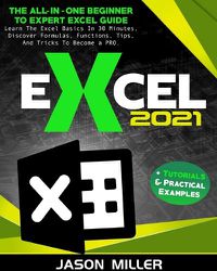 Cover image for Excel 2021: The All-In-One Beginner To Expert Excel Guide. Learn The Excel Basics In 30 Minutes, Discover Formulas, Functions, Tips, And Tricks To Become a PRO. + Tutorials & Practical Examples