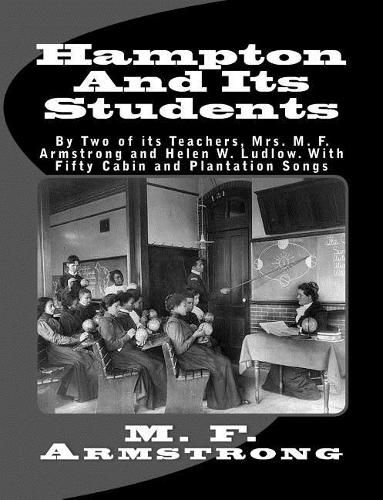 Hampton And Its Students: By Two of its Teachers, Mrs. M. F. Armstrong and Helen W. Ludlow. With Fifty Cabin and Plantation Songs