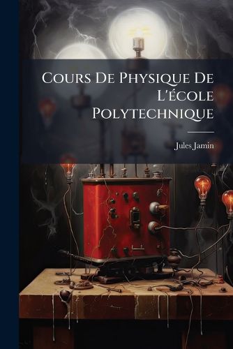 Cover image for Cours de Physique de L' Cole Polytechnique: Les Aimants. Magn Tisme, Lectromagn Tisme, Induction. 3e D. 1883...