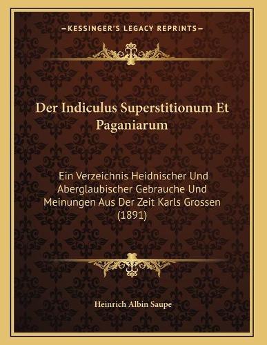 Cover image for Der Indiculus Superstitionum Et Paganiarum: Ein Verzeichnis Heidnischer Und Aberglaubischer Gebrauche Und Meinungen Aus Der Zeit Karls Grossen (1891)