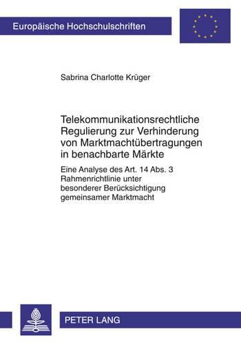 Cover image for Telekommunikationsrechtliche Regulierung Zur Verhinderung Von Marktmachtuebertragungen in Benachbarte Maerkte: Eine Analyse Des Art. 14 Abs. 3 Rahmenrichtlinie Unter Besonderer Beruecksichtigung Gemeinsamer Marktmacht