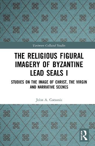 Cover image for The Religious Figural Imagery of Byzantine Lead Seals I: Studies on the Image of Christ, the Virgin and Narrative Scenes