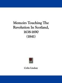 Cover image for Memoirs Touching The Revolution In Scotland, 1638-1690 (1841)