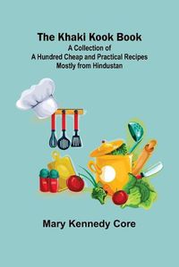 Cover image for The Khaki Kook Book: A Collection of a Hundred Cheap and Practical Recipes Mostly from Hindustan