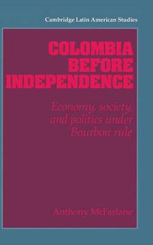 Cover image for Colombia before Independence: Economy, Society, and Politics under Bourbon Rule