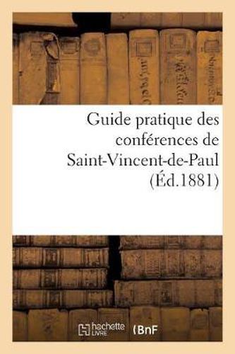 Guide Pratique Des Conferences de Saint-Vincent-De-Paul