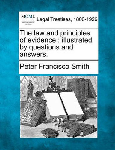 Cover image for The law and principles of evidence: illustrated by questions and answers.