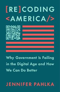 Cover image for Recoding America: Why Government Is Failing in the Digital Age and How We Can Do Better