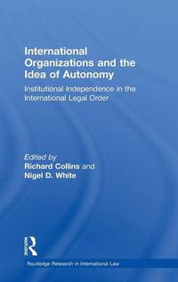 Cover image for International Organizations and the Idea of Autonomy: Institutional Independence in the International Legal Order