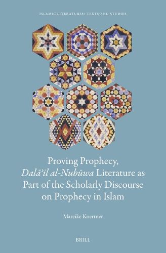 Cover image for Proving Prophecy, Dala?il al-Nubuwa Literature as Part of the Scholarly Discourse on Prophecy in Islam