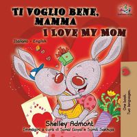 Cover image for Ti voglio bene, mamma I Love My Mom: Italian English Bilingual Book for Kids