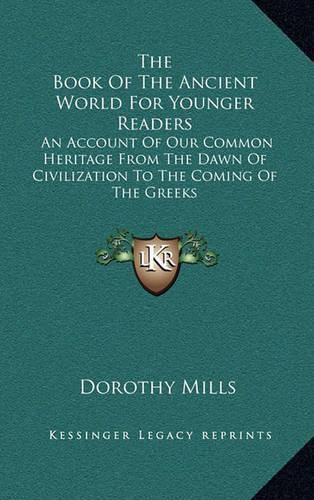 Cover image for The Book of the Ancient World for Younger Readers: An Account of Our Common Heritage from the Dawn of Civilization to the Coming of the Greeks