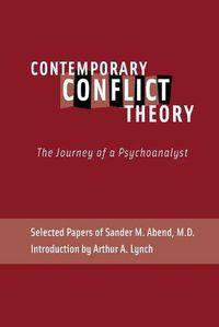 Cover image for Contemporary Conflict Theory: The Journey of a Psychoanalyst: Selected Papers of Sander M. Abend, MD.