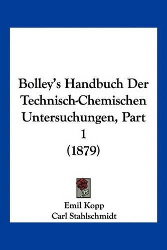 Bolley's Handbuch Der Technisch-Chemischen Untersuchungen, Part 1 (1879)