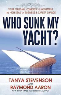 Cover image for Who Sunk My Yacht?: Your Personal Compass to Navigating the High Seas of Business and Career Change