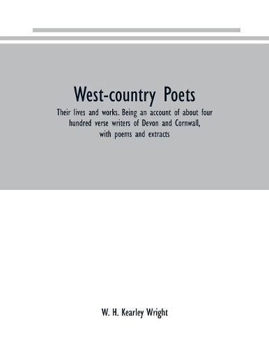 West-country poets: their lives and works. Being an account of about four hundred verse writers of Devon and Cornwall, with poems and extracts