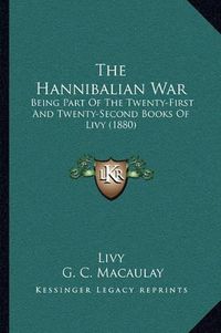 Cover image for The Hannibalian War: Being Part of the Twenty-First and Twenty-Second Books of Livy (1880)