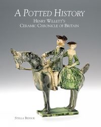 Cover image for A Potted History: Henry Willett's Ceramic Chronicle of Britain