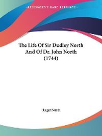 Cover image for The Life of Sir Dudley North and of Dr. John North (1744)