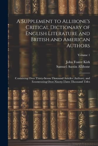 A Supplement to Allibone's Critical Dictionary of English Literature and British and American Authors