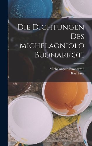 Cover image for Die Dichtungen Des Michelagniolo Buonarroti