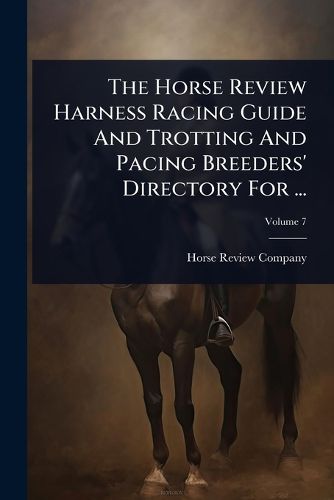 Cover image for The Horse Review Harness Racing Guide And Trotting And Pacing Breeders' Directory For ...