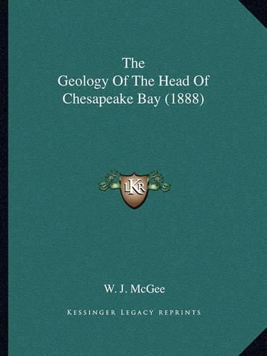 Cover image for The Geology of the Head of Chesapeake Bay (1888)
