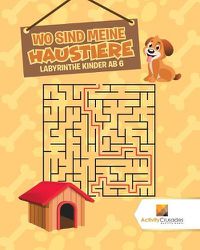 Cover image for Wo Sind Meine Haustiere: Labyrinthe Kinder Ab 6