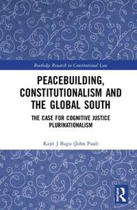 Cover image for Peacebuilding, Constitutionalism and the Global South: The Case for Cognitive Justice Plurinationalism