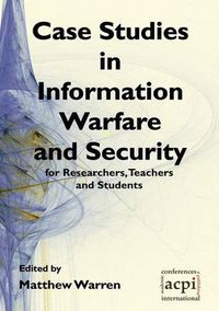 Cover image for Case Studies in Information Warfare and Security for Researchers, Teachers and Students