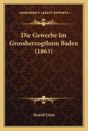 Cover image for Die Gewerbe Im Grossherzogthum Baden (1863)