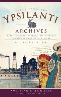 Cover image for Tales from the Ypsilanti Archives: Tripe-Mongers, Parker's Hair Balsam, the Underwear Club & More