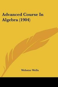 Cover image for Advanced Course in Algebra (1904)